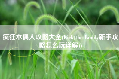 疯狂木偶人攻略大全(Kick(the Buddy新手攻略怎么玩详解))
