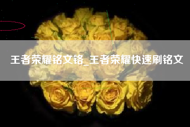 王者荣耀铭文铬_王者荣耀快速刷铭文