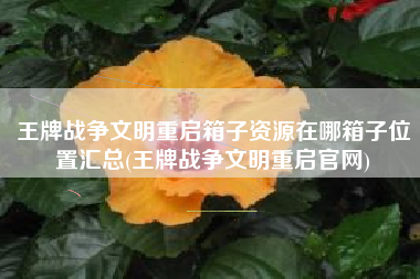 王牌战争文明重启箱子资源在哪箱子位置汇总(王牌战争文明重启官网)