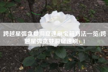 跨越星弧贪婪洞窟速刷宝箱方法一览(跨越星弧贪婪洞窟速刷)_1