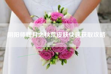 阴阳师辉月之秋荒皮肤快速获取攻略
