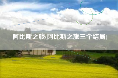 阿比斯之旅(阿比斯之旅三个结局)