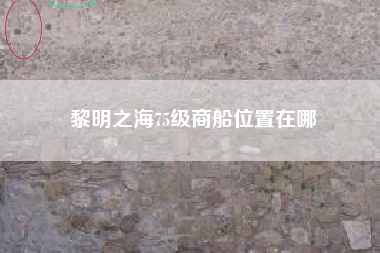 黎明之海75级商船位置在哪