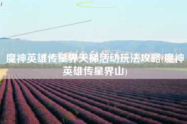 魔神英雄传星界天梯活动玩法攻略(魔神英雄传星界山)
