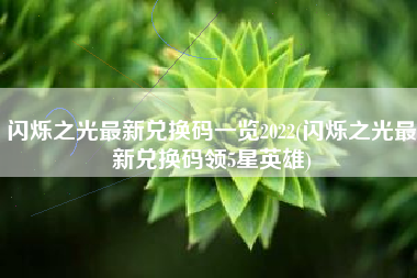 闪烁之光最新兑换码一览2022(闪烁之光最新兑换码领5星英雄)