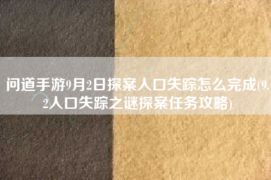 问道手游9月2日探案人口失踪怎么完成(9.2人口失踪之谜探案任务攻略)