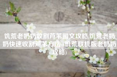 饥荒老奶奶收割芦苇图文攻略,饥荒老奶奶快速收割芦苇方法-(饥荒联机版老奶奶攻略)