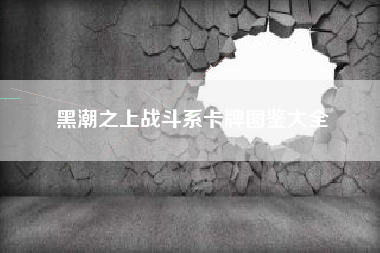 黑潮之上战斗系卡牌图鉴大全