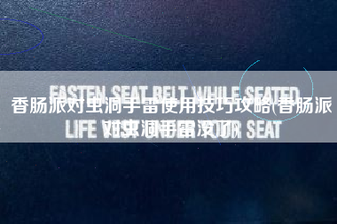 香肠派对虫洞手雷使用技巧攻略(香肠派对虫洞手雷没了)