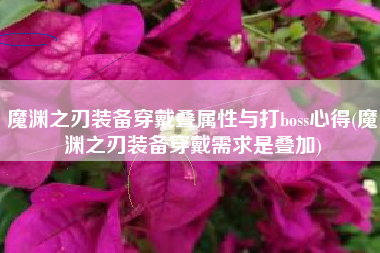 魔渊之刃装备穿戴叠属性与打boss心得(魔渊之刃装备穿戴需求是叠加)