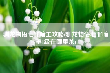 驯龙物语七罪暗王攻略(驯龙物语七罪暗王1级在哪里杀)