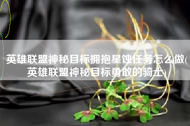 英雄联盟神秘目标拥抱星蚀任务怎么做(英雄联盟神秘目标勇敢的骑士)
