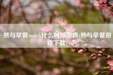 熊与早餐switch什么时候发售(熊与早餐游戏下载)