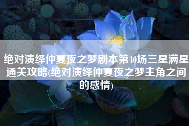 绝对演绎仲夏夜之梦剧本第40场三星满星通关攻略(绝对演绎仲夏夜之梦主角之间的感情)