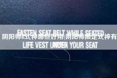 阴阳师R式神哪些好用(阴阳师限定式神有哪些)