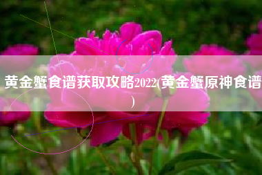 黄金蟹食谱获取攻略2022(黄金蟹原神食谱)