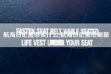 航海日记黑市买什么(航海日记黑市刷新规则)