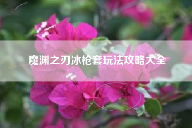 魔渊之刃冰枪套玩法攻略大全