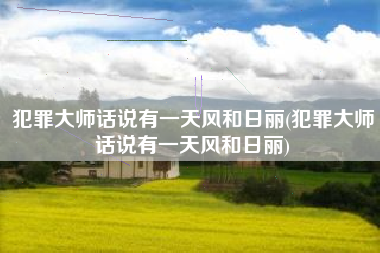 犯罪大师话说有一天风和日丽(犯罪大师话说有一天风和日丽)