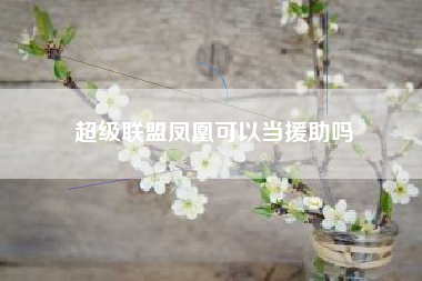 超级联盟凤凰可以当援助吗