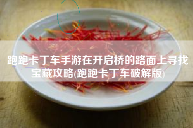 跑跑卡丁车手游在开启桥的路面上寻找宝藏攻略(跑跑卡丁车破解版)