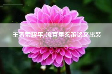 王者荣耀平a流百里玄策铭文出装