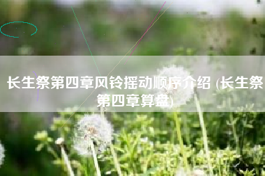 长生祭第四章风铃摇动顺序介绍 (长生祭第四章算盘)