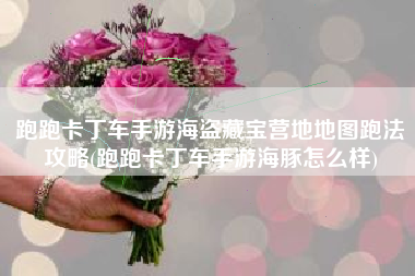 跑跑卡丁车手游海盗藏宝营地地图跑法攻略(跑跑卡丁车手游海豚怎么样)