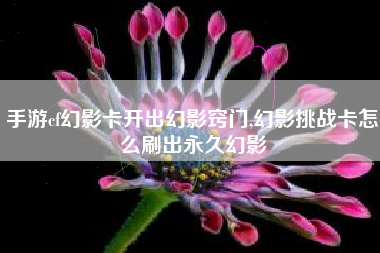 手游cf幻影卡开出幻影窍门,幻影挑战卡怎么刷出永久幻影