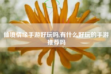 仙境情缘手游好玩吗,有什么好玩的手游推荐吗