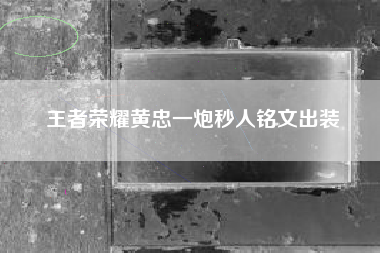 王者荣耀黄忠一炮秒人铭文出装