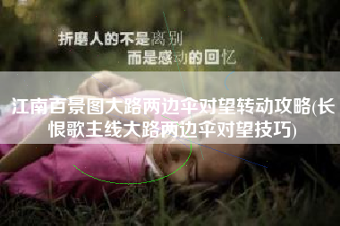 江南百景图大路两边伞对望转动攻略(长恨歌主线大路两边伞对望技巧)