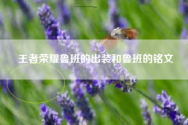 王者荣耀鲁班的出装和鲁班的铭文