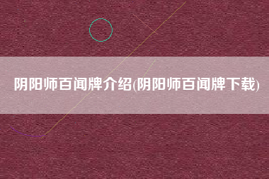 阴阳师百闻牌介绍(阴阳师百闻牌下载)