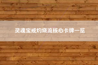 灵魂宝戒灼烧流核心卡牌一览