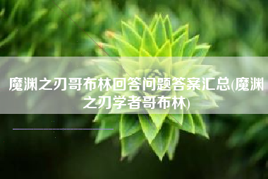 魔渊之刃哥布林回答问题答案汇总(魔渊之刃学者哥布林)