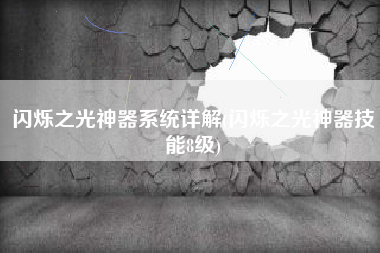 闪烁之光神器系统详解(闪烁之光神器技能8级)