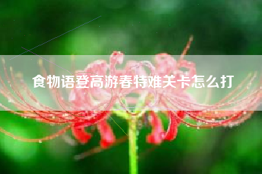 食物语登高游春特难关卡怎么打
