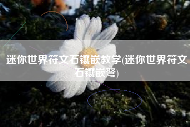 迷你世界符文石镶嵌教学(迷你世界符文石镶嵌弩)