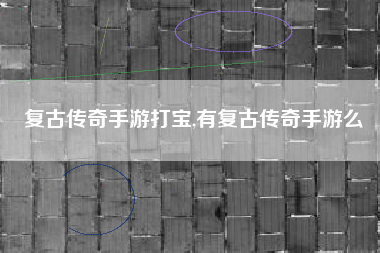 复古传奇手游打宝,有复古传奇手游么