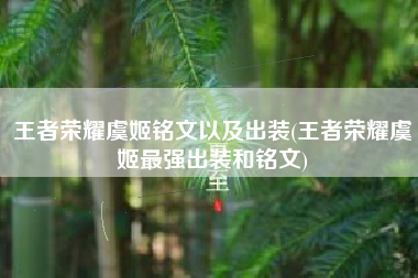 王者荣耀虞姬铭文以及出装(王者荣耀虞姬最强出装和铭文)