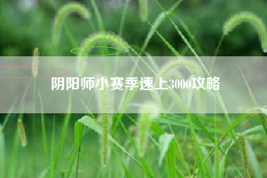 阴阳师小赛季速上3000攻略