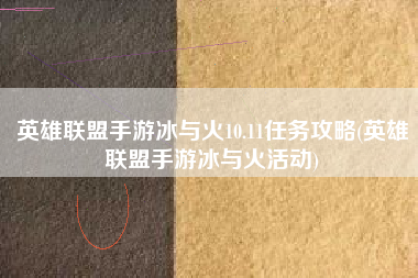 英雄联盟手游冰与火10.11任务攻略(英雄联盟手游冰与火活动)