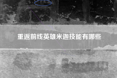重返前线英雄米迦技能有哪些