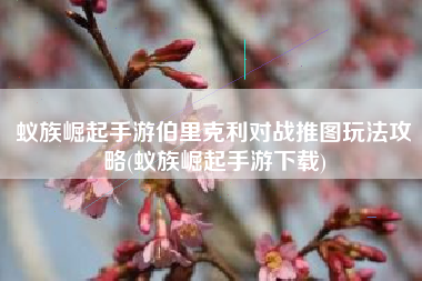 蚁族崛起手游伯里克利对战推图玩法攻略(蚁族崛起手游下载)
