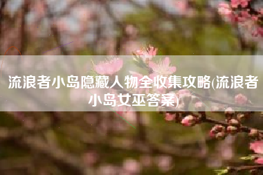 流浪者小岛隐藏人物全收集攻略(流浪者小岛女巫答案)