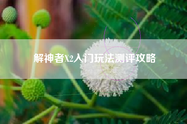 解神者X2入门玩法测评攻略