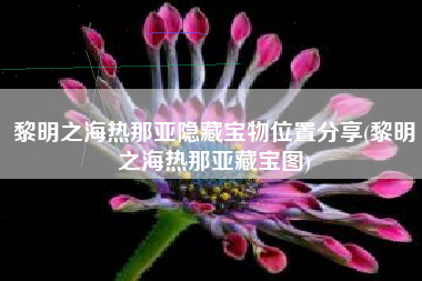 黎明之海热那亚隐藏宝物位置分享(黎明之海热那亚藏宝图)
