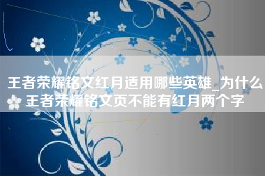 王者荣耀铭文红月适用哪些英雄_为什么王者荣耀铭文页不能有红月两个字
