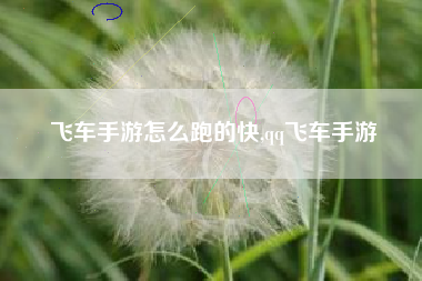 飞车手游怎么跑的快,qq飞车手游